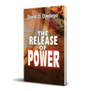 The Release of Power – By David O. Oyedepo