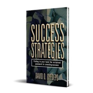 SUCCESS STRATEGIES: (Putting in Your Hand the Scriptural Password to Unending Success) – By David O. Oyedepo